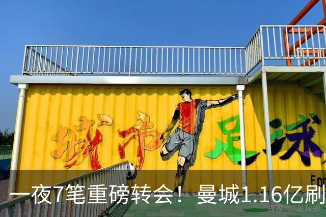 一夜7笔重磅转会！曼城1.16亿刷新纪录，克洛普执教德国队，三大联赛全面洗牌